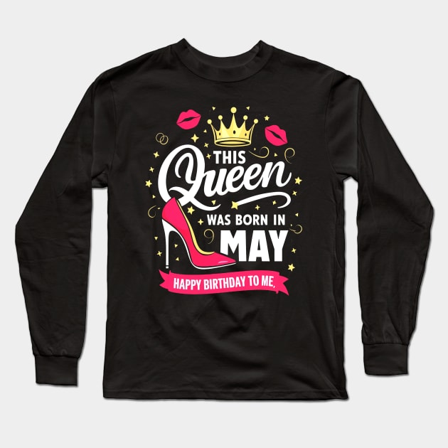 This Queen Was Born In May Happy Birthday To Me Long Sleeve T-Shirt by mattiet